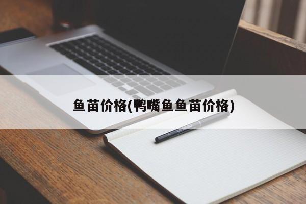 鱼苗价格(鸭嘴鱼鱼苗价格)