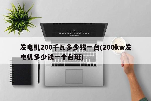 发电机200千瓦多少钱一台(200kw发电机多少钱一个台班)