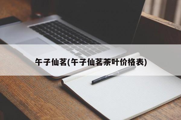 午子仙茗(午子仙茗茶叶价格表)