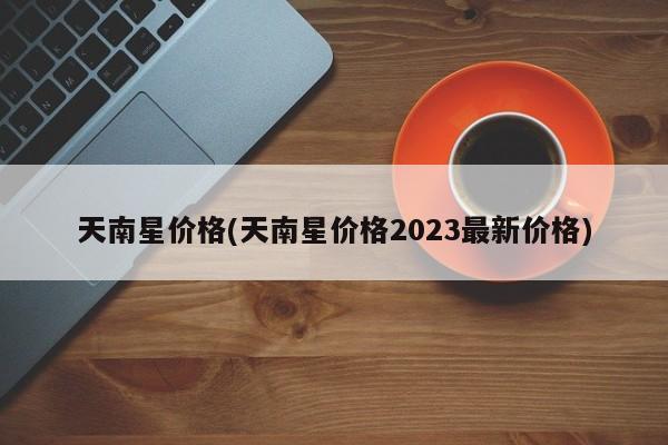 天南星价格(天南星价格2023最新价格)