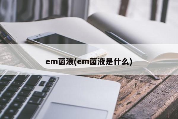 em菌液(em菌液是什么)