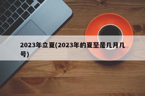 2023年立夏(2023年的夏至是几月几号)