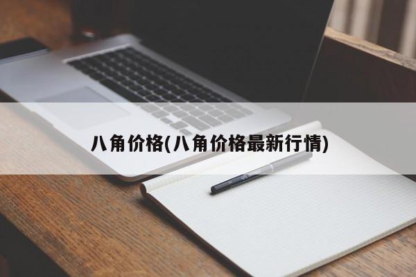 八角价格(八角价格最新行情)