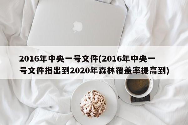 2016年中央一号文件(2016年中央一号文件指出到2020年森林覆盖率提高到)