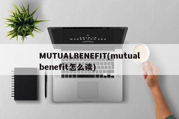 MUTUALBENEFIT(mutualbenefit怎么读)