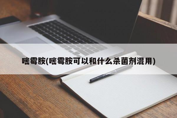 嘧霉胺(嘧霉胺可以和什么杀菌剂混用)