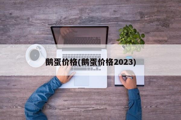 鹅蛋价格(鹅蛋价格2023)