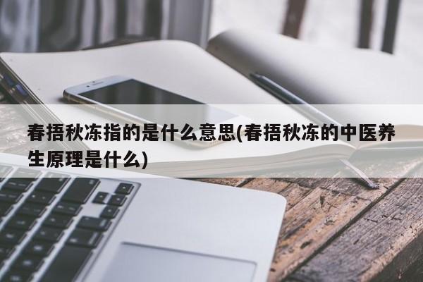 春捂秋冻指的是什么意思(春捂秋冻的中医养生原理是什么)