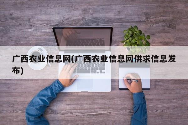 广西农业信息网(广西农业信息网供求信息发布)