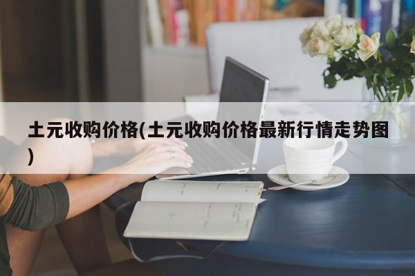 土元收购价格(土元收购价格最新行情走势图)