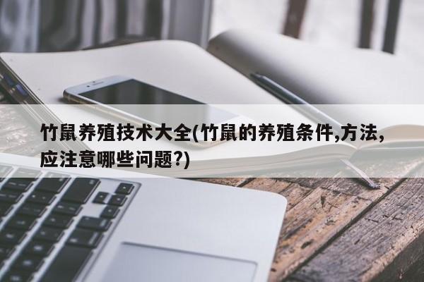 竹鼠养殖技术大全(竹鼠的养殖条件,方法,应注意哪些问题?)