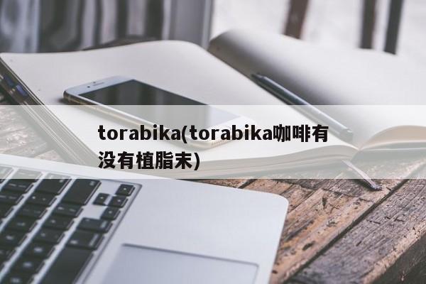 torabika(torabika咖啡有没有植脂末)