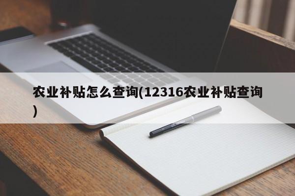 农业补贴怎么查询(12316农业补贴查询)