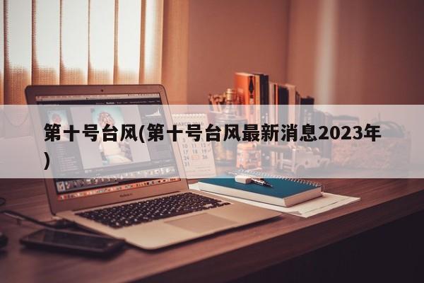 第十号台风(第十号台风最新消息2023年)