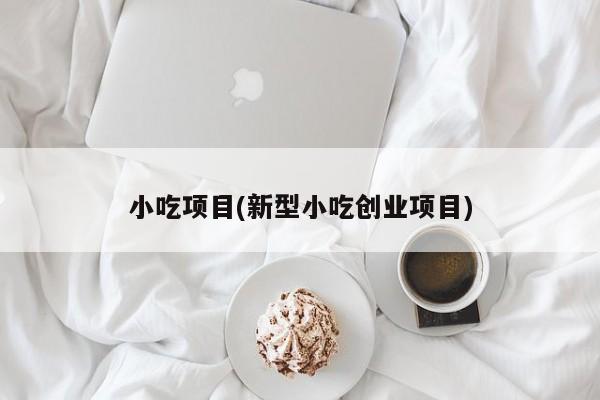 小吃项目(新型小吃创业项目)