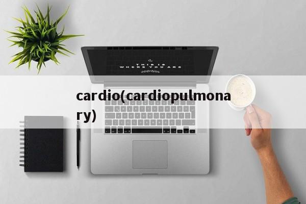 cardio(cardiopulmonary)