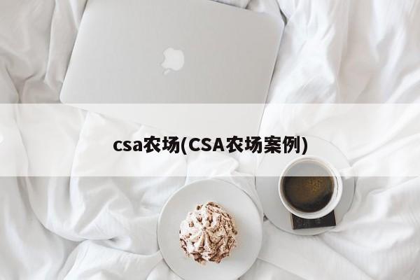 csa农场(CSA农场案例)